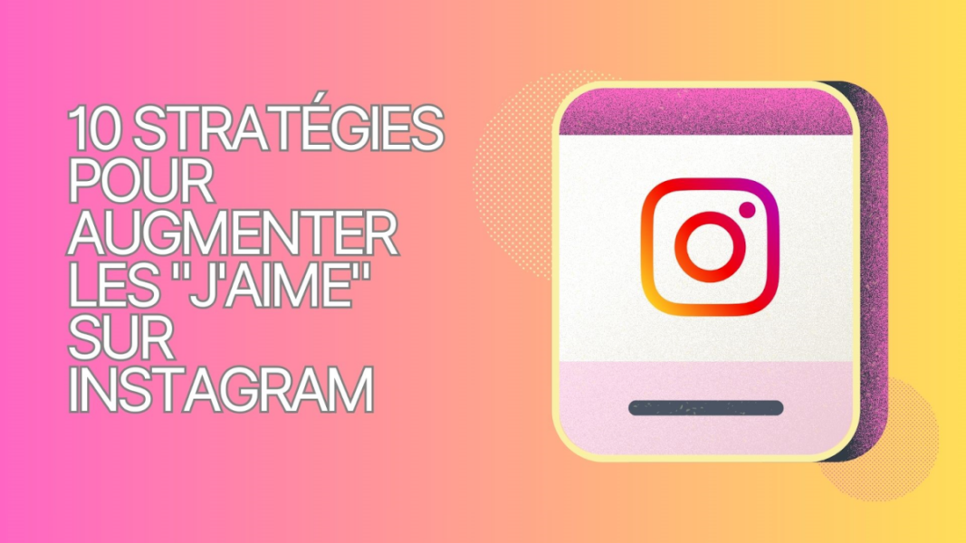 10 stratégies pour augmenter les "j'aime" sur instagram
